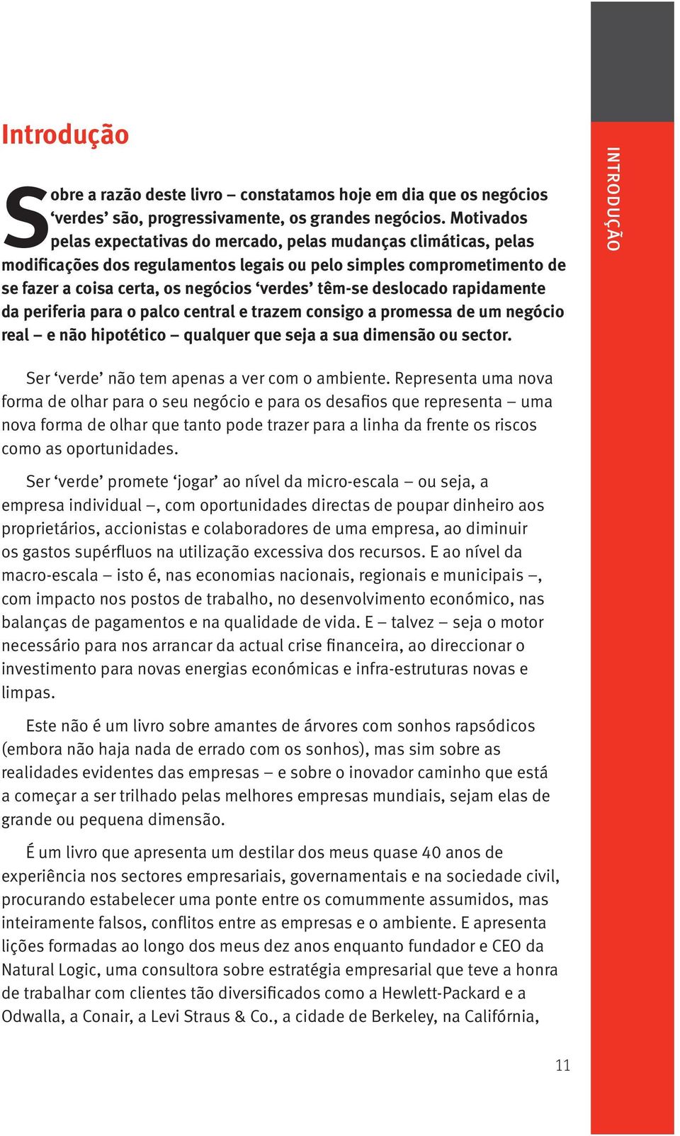 deslocado rapidamente da periferia para o palco central e trazem consigo a promessa de um negócio real e não hipotético qualquer que seja a sua dimensão ou sector.