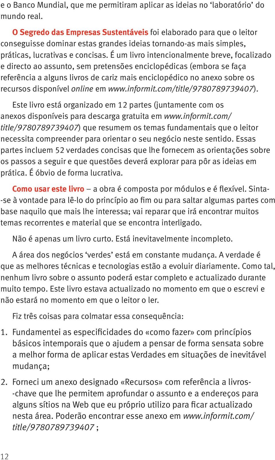 É um livro intencionalmente breve, focalizado e directo ao assunto, sem pretensões enciclopédicas (embora se faça referência a alguns livros de cariz mais enciclopédico no anexo sobre os recursos