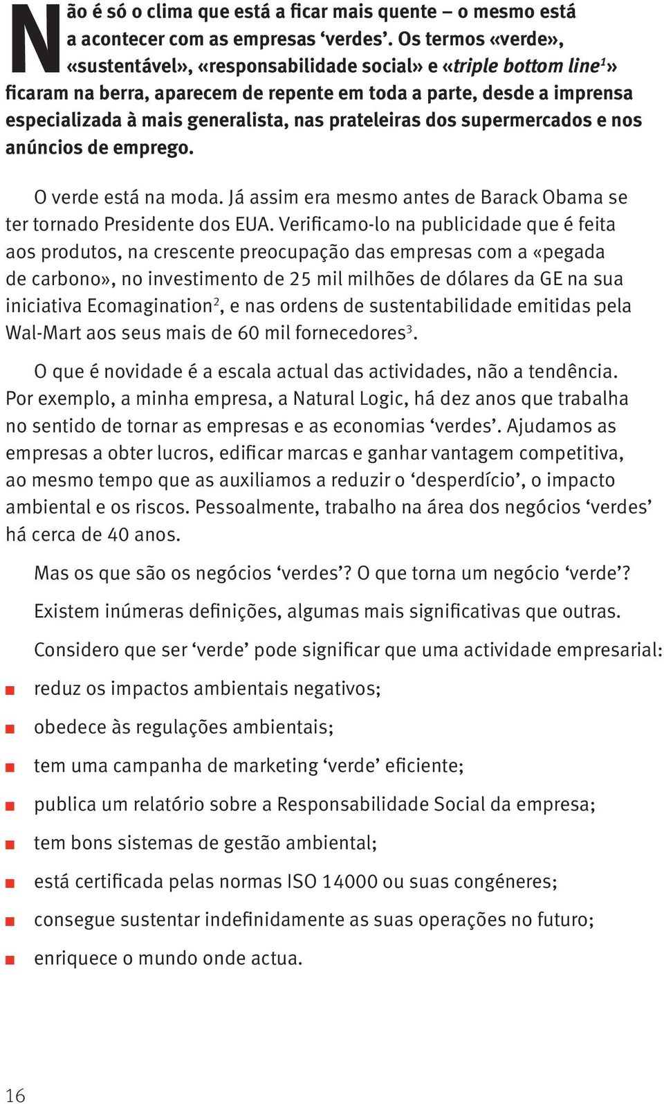 prateleiras dos supermercados e nos anúncios de emprego. O verde está na moda. Já assim era mesmo antes de Barack Obama se ter tornado Presidente dos EUA.