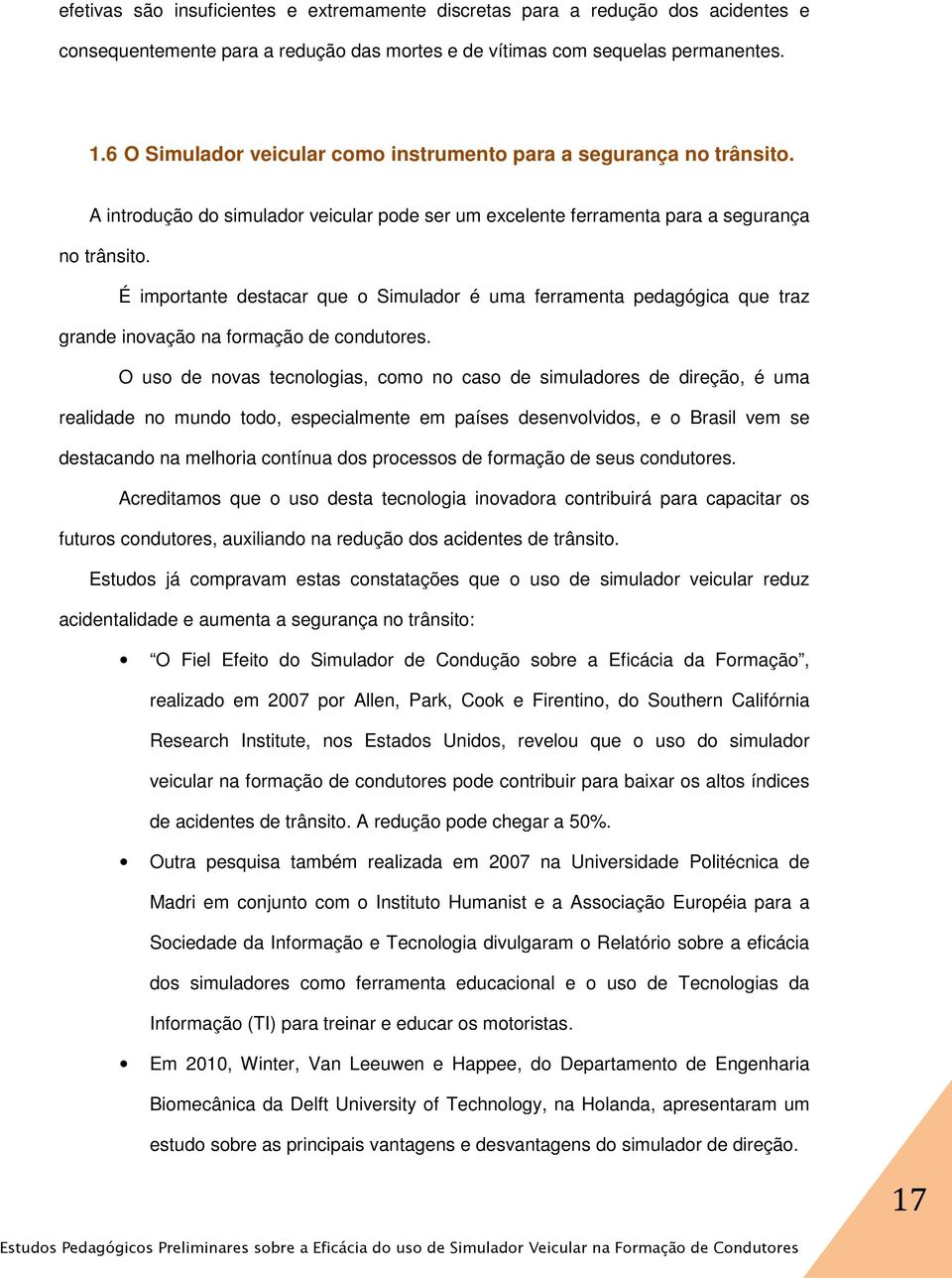 É importante destacar que o Simulador é uma ferramenta pedagógica que traz grande inovação na formação de condutores.