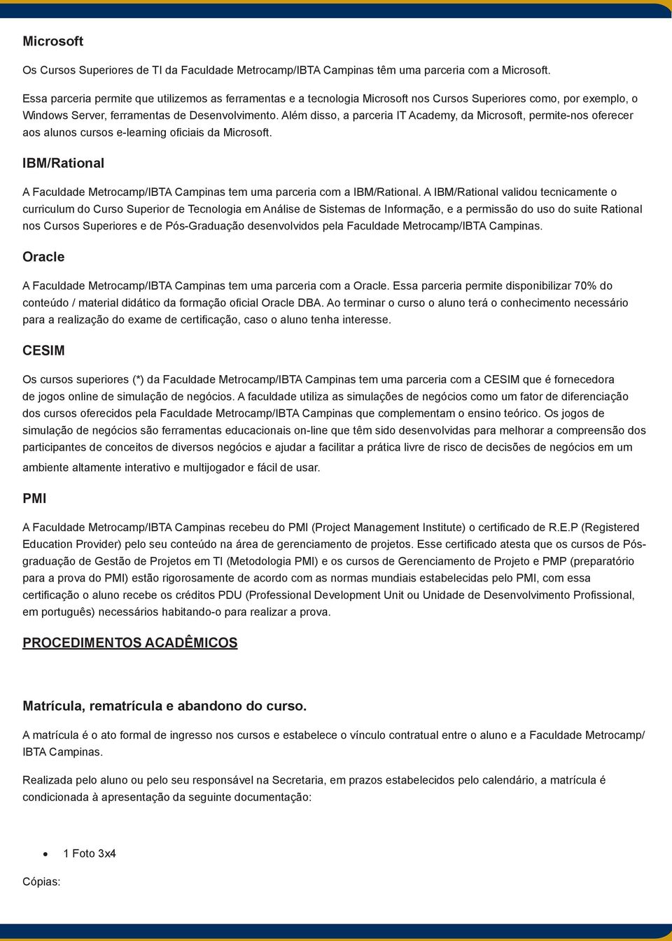 Além disso, a parceria IT Academy, da Microsoft, permite-nos oferecer aos alunos cursos e-learning oficiais da Microsoft.