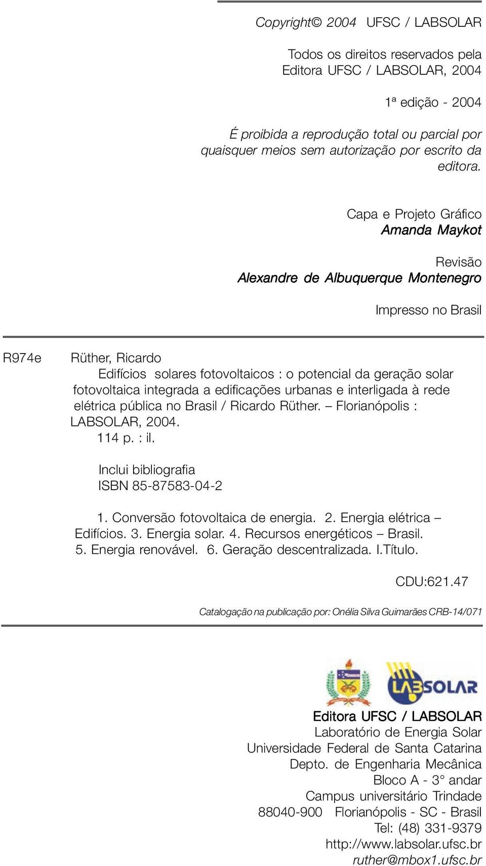 Capa e Projeto Gráfico Amanda Maykot Revisão Alexandre de Albuquerque Montenegro Impresso no Brasil R974e Rüther, Ricardo Edifícios solares fotovoltaicos : o potencial da geração solar fotovoltaica