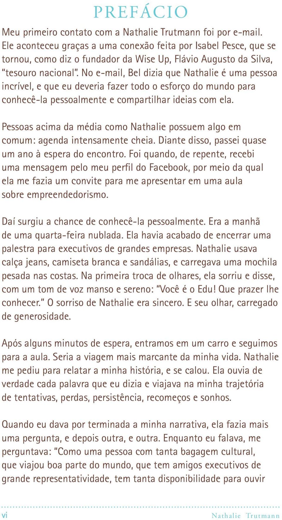 No e-mail, Bel dizia que Nathalie é uma pessoa incrível, e que eu deveria fazer todo o esforço do mundo para conhecê-la pessoalmente e compartilhar ideias com ela.