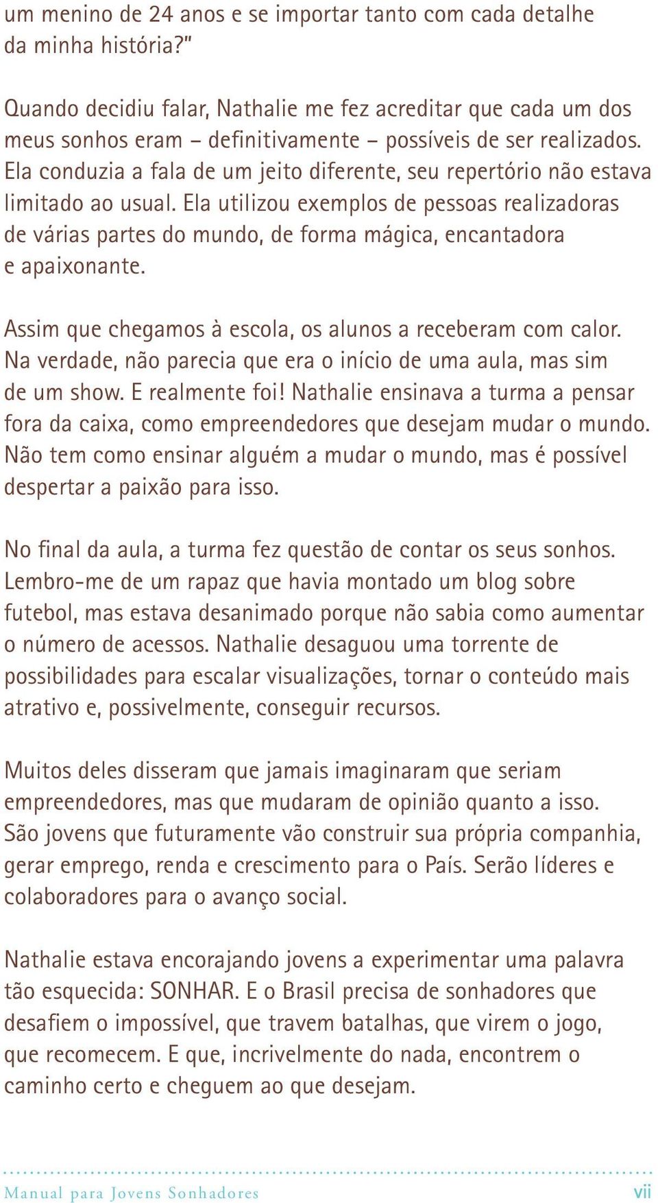 Ela conduzia a fala de um jeito diferente, seu repertório não estava limitado ao usual.