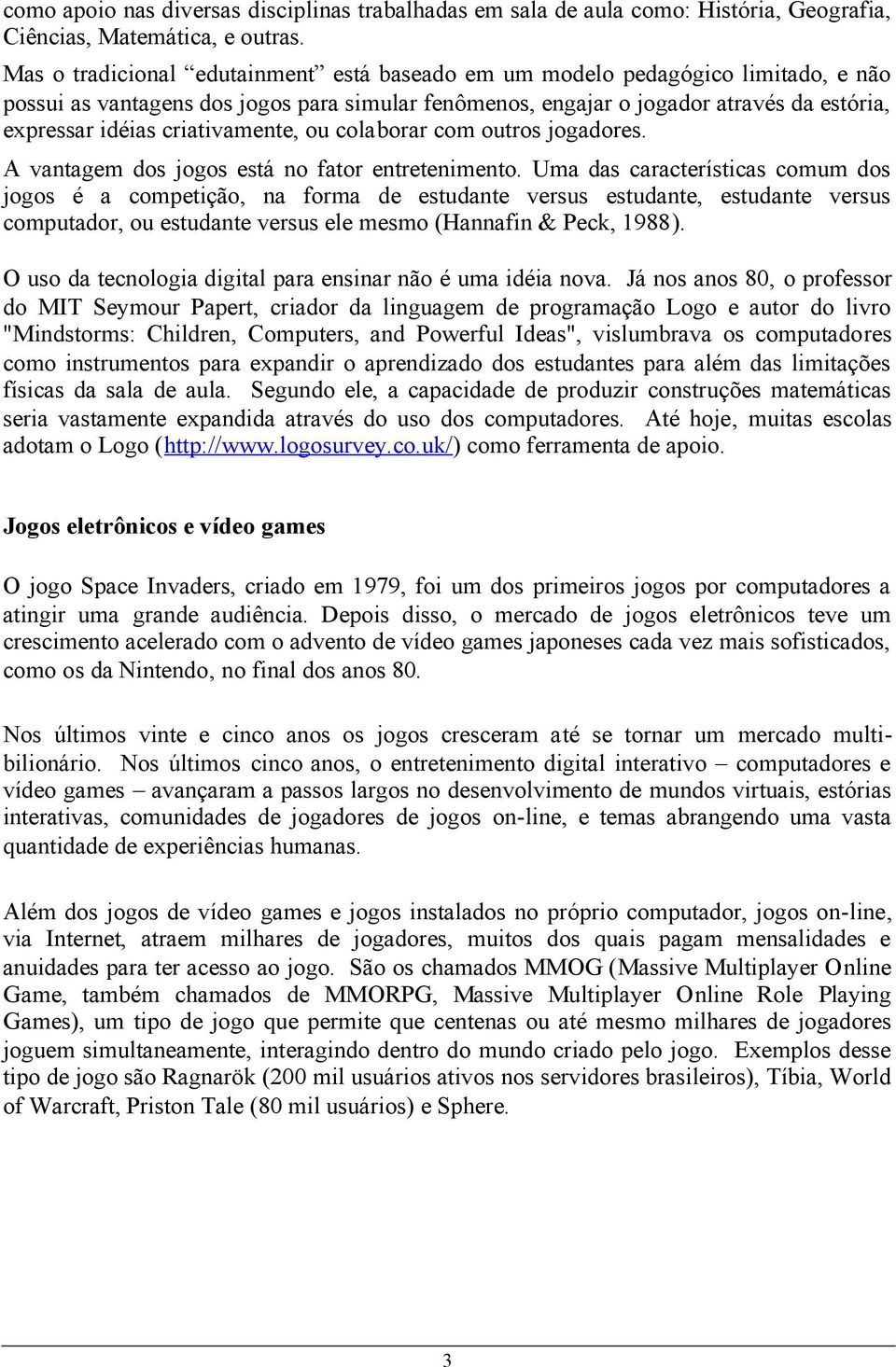 criativamente, ou colaborar com outros jogadores. A vantagem dos jogos está no fator entretenimento.