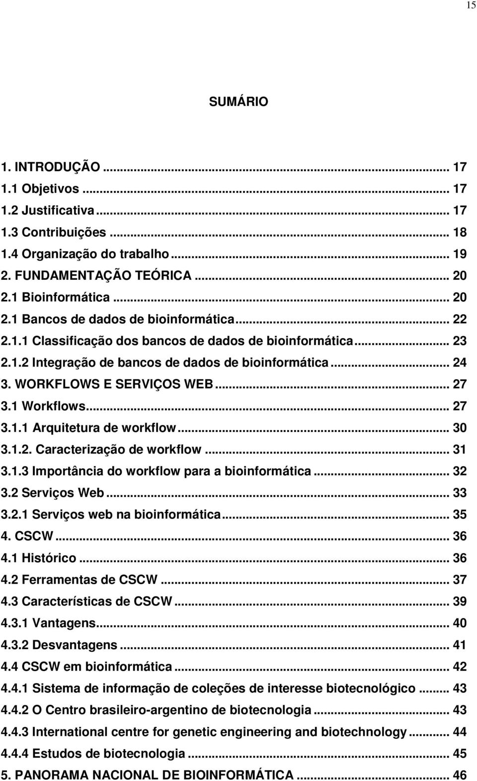 WORKFLOWS E SERVIÇOS WEB... 27 3.1 Workflows... 27 3.1.1 Arquitetura de workflow... 30 3.1.2. Caracterização de workflow... 31 3.1.3 Importância do workflow para a bioinformática... 32 3.