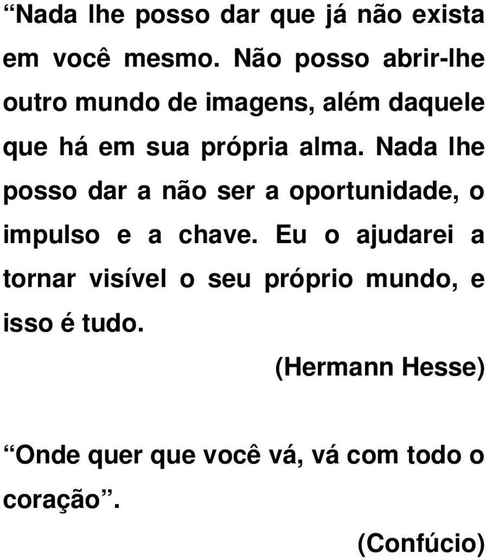 Nada lhe posso dar a não ser a oportunidade, o impulso e a chave.