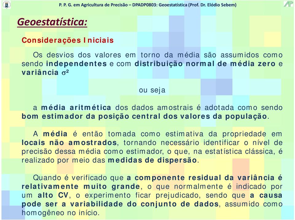 A média é então tomada como estimativa da propriedade em locais não amostrados, tornando necessário identificar o nível de precisão dessa média como estimador, o que, na estatística clássica, é