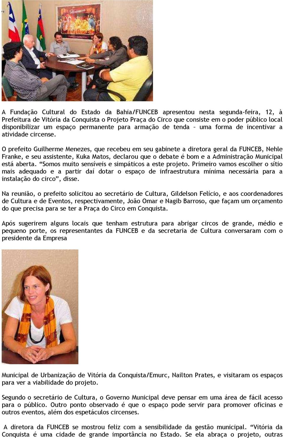 O prefeito Guilherme Menezes, que recebeu em seu gabinete a diretora geral da FUNCEB, Nehle Franke, e seu assistente, Kuka Matos, declarou que o debate é bom e a Administração Municipal está aberta.