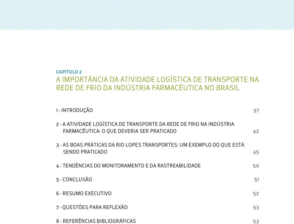 42 3 - As boas práticas da Rio Lopes Transportes: um exemplo do que está sendo praticado 45 4 - Tendências do monitoramento