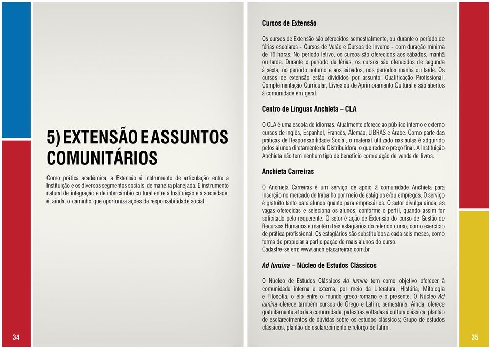 Durante o período de férias, os cursos são oferecidos de segunda à sexta, no período noturno e aos sábados, nos períodos manhã ou tarde.