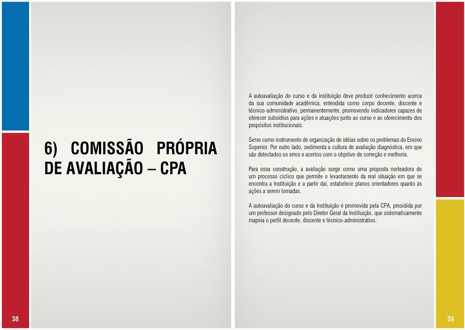 6) COMISSÃO PRÓPRIA DE AVALIAÇÃO CPA Serve como instrumento de organização de idéias sobre os problemas do Ensino Superior.