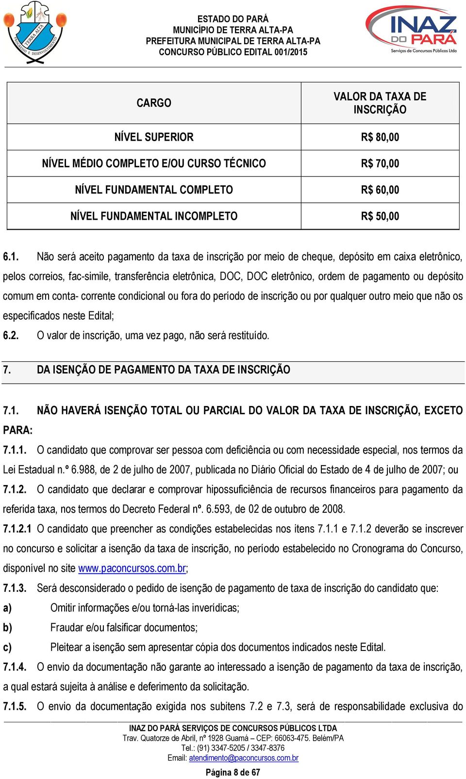 depósito comum em conta- corrente condicional ou fora do período de inscrição ou por qualquer outro meio que não os especificados neste Edital; 6.2.