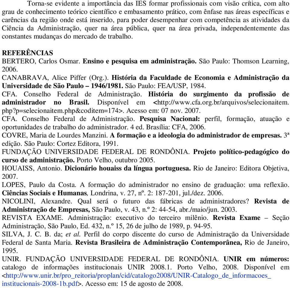 mercado de trabalho. REFERÊNCIAS BERTERO, Carlos Osmar. Ensino e pesquisa em administração. São Paulo: Thomson Learning, 2006. CANABRAVA, Alice Piffer (Org.).