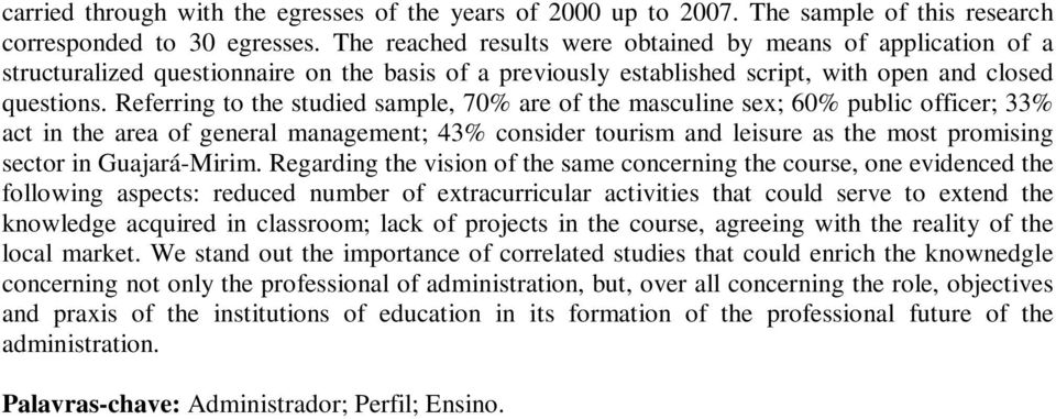 Referring to the studied sample, 7 are of the masculine sex; 6 public officer; 33% act in the area of general management; 43% consider tourism and leisure as the most promising sector in