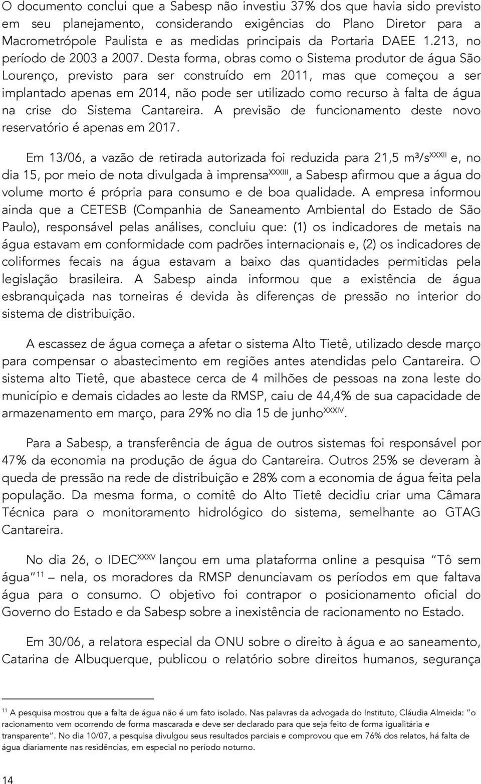 Desta forma, obras como o Sistema produtor de água São Lourenço, previsto para ser construído em 2011, mas que começou a ser implantado apenas em 2014, não pode ser utilizado como recurso à falta de