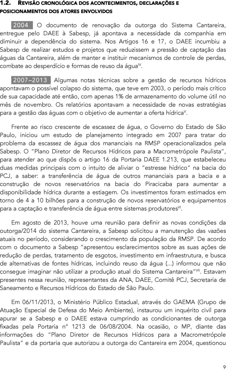 Nos Artigos 16 e 17, o DAEE incumbiu a Sabesp de realizar estudos e projetos que reduzissem a pressão de captação das águas da Cantareira, além de manter e instituir mecanismos de controle de perdas,