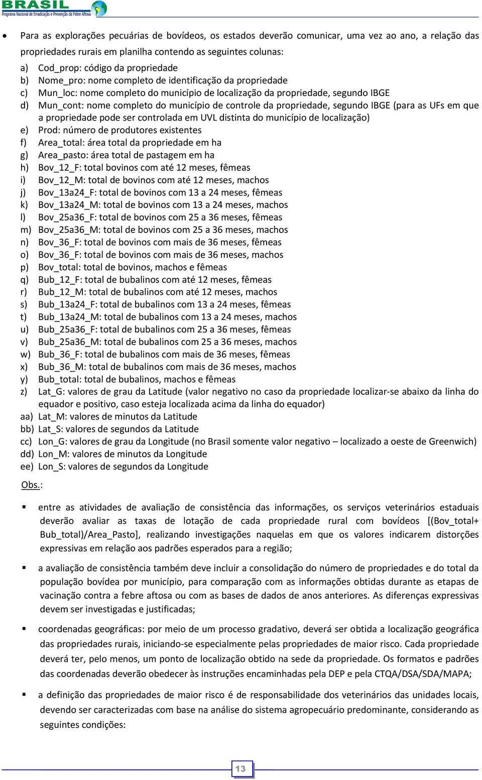 controle da propriedade, segundo IBGE (para as UFs em que a propriedade pode ser controlada em UVL distinta do município de localização) e) Prod: número de produtores existentes f) Area_total: área