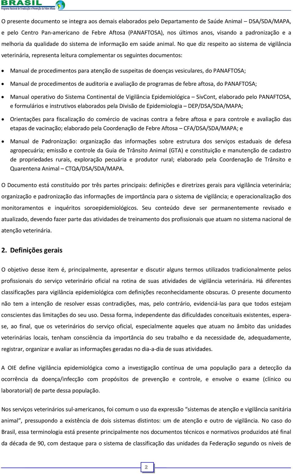 No que diz respeito ao sistema de vigilância veterinária, representa leitura complementar os seguintes documentos: Manual de procedimentos para atenção de suspeitas de doenças vesiculares, do