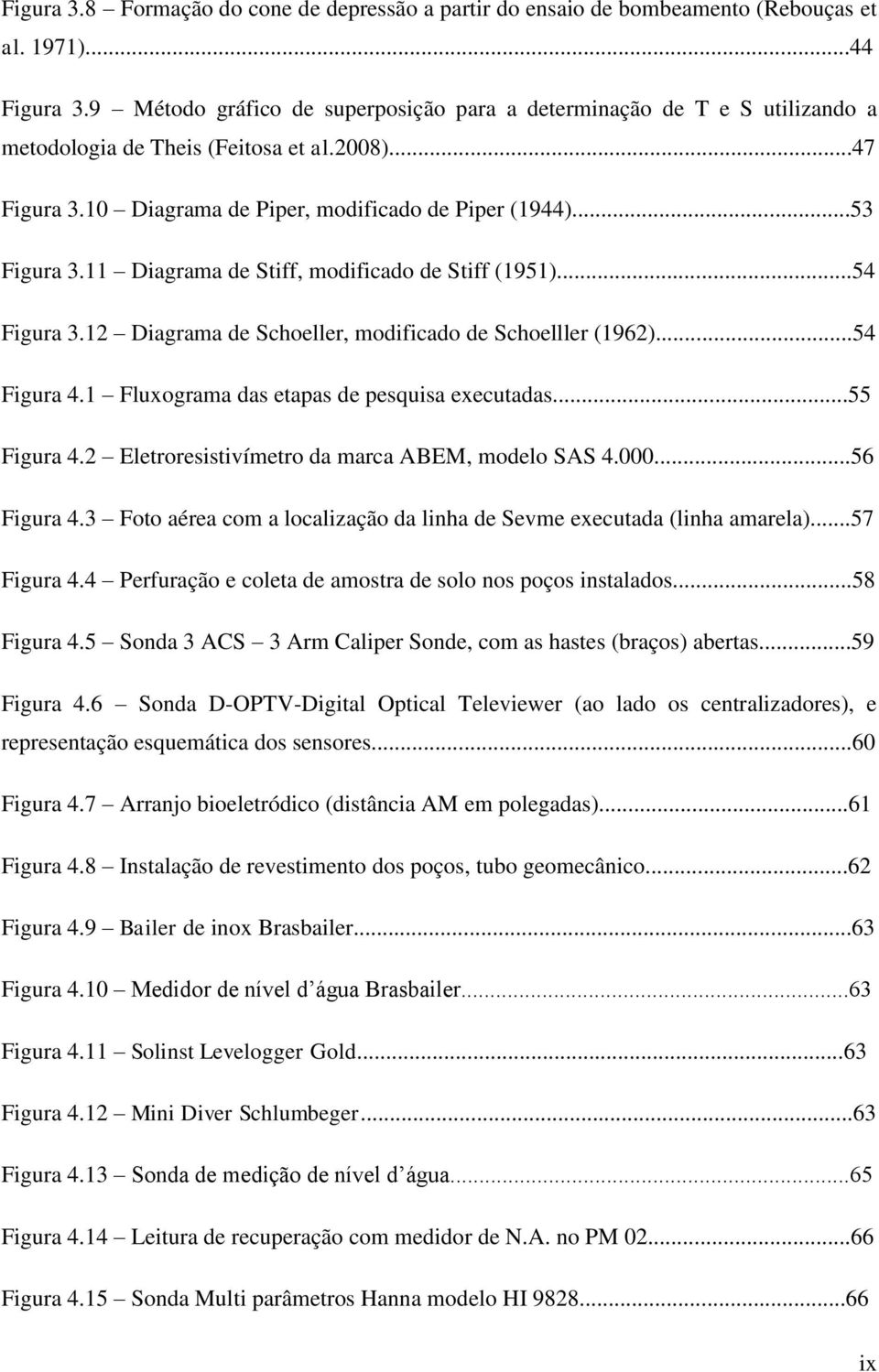 11 Diagrama de Stiff, modificado de Stiff (1951)...54 Figura 3.12 Diagrama de Schoeller, modificado de Schoelller (1962)...54 Figura 4.1 Fluxograma das etapas de pesquisa executadas...55 Figura 4.