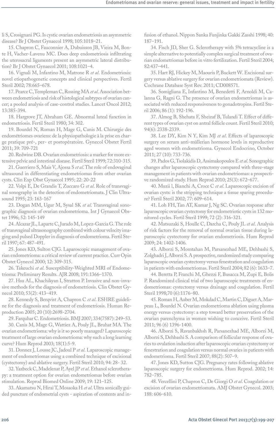 Br J Obstet Gynaecol 2001; 108:1021 4. 16. Vignali M, Infantino M, Matrone R et al. Endometriosis: novel etiopathogenetic concepts and clinical perspectives. Fertil Steril 2002; 78:665 678. 17.