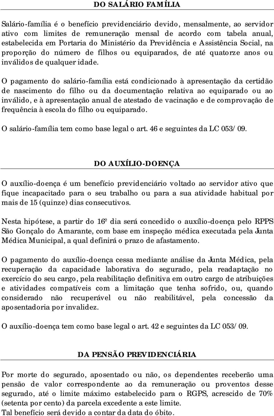 O pagamento do salário-família está condicionado à apresentação da certidão de nascimento do filho ou da documentação relativa ao equiparado ou ao inválido, e à apresentação anual de atestado de