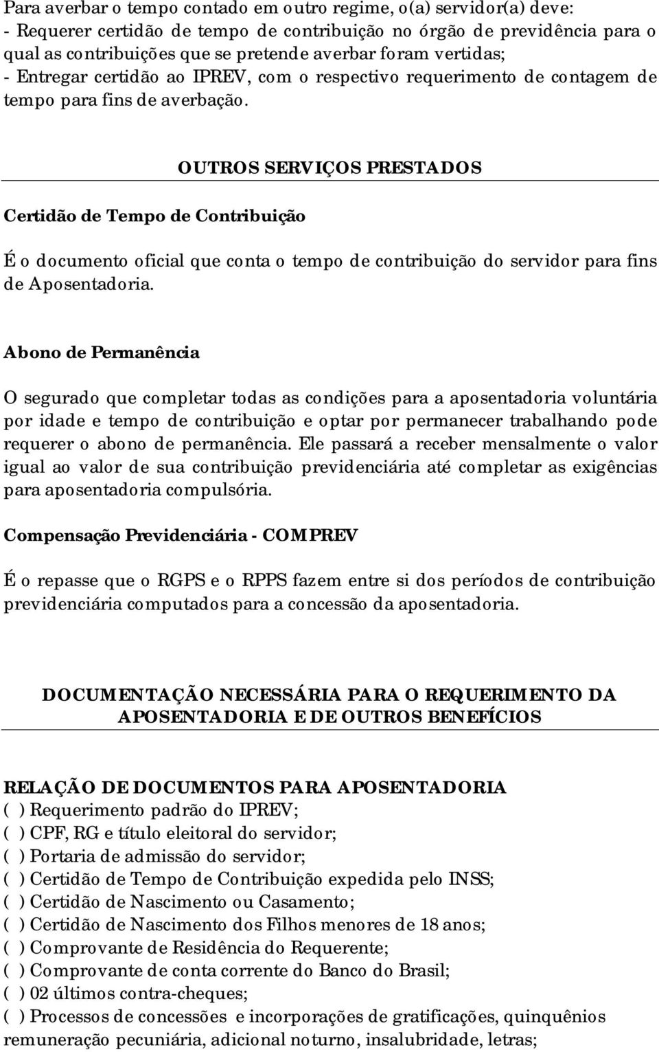 Certidão de Tempo de Contribuição OUTROS SERVIÇOS PRESTADOS É o documento oficial que conta o tempo de contribuição do servidor para fins de Aposentadoria.