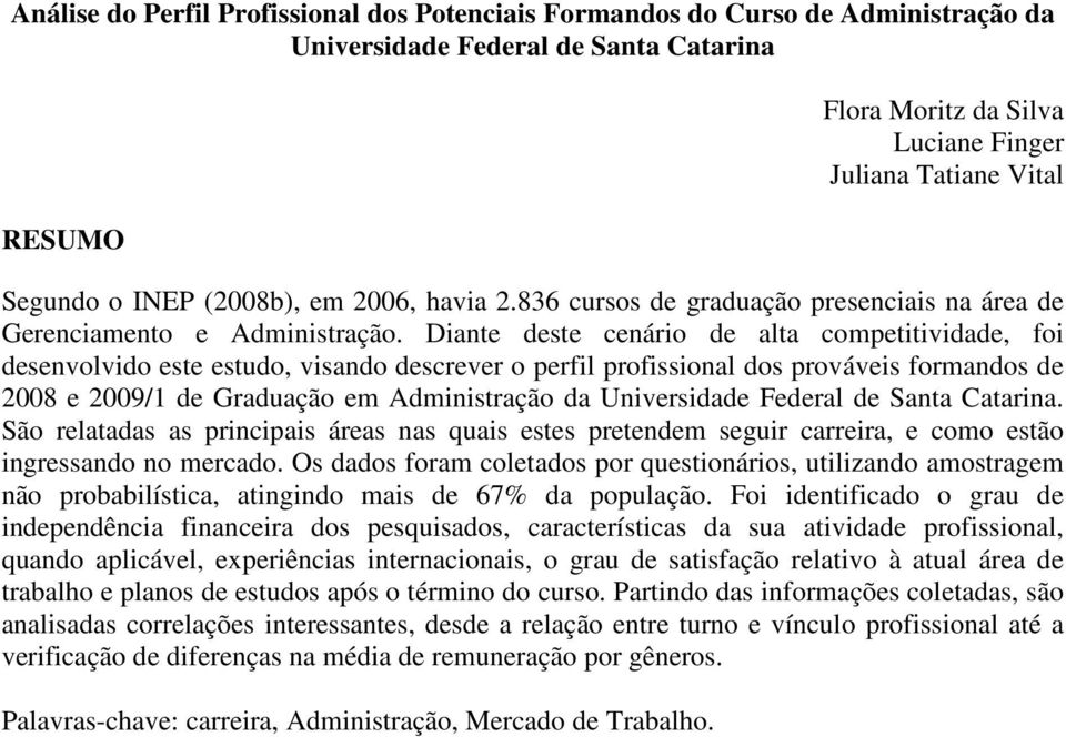 Diante deste cenário de alta competitividade, foi desenvolvido este estudo, visando descrever o perfil profissional dos prováveis formandos de 2008 e 2009/1 de Graduação em Administração da