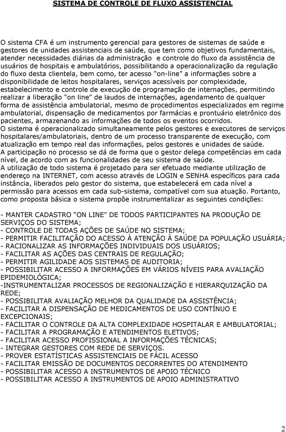 clientela, bem como, ter acesso on-line a informações sobre a disponibilidade de leitos hospitalares, serviços acessíveis por complexidade, estabelecimento e controle de execução de programação de