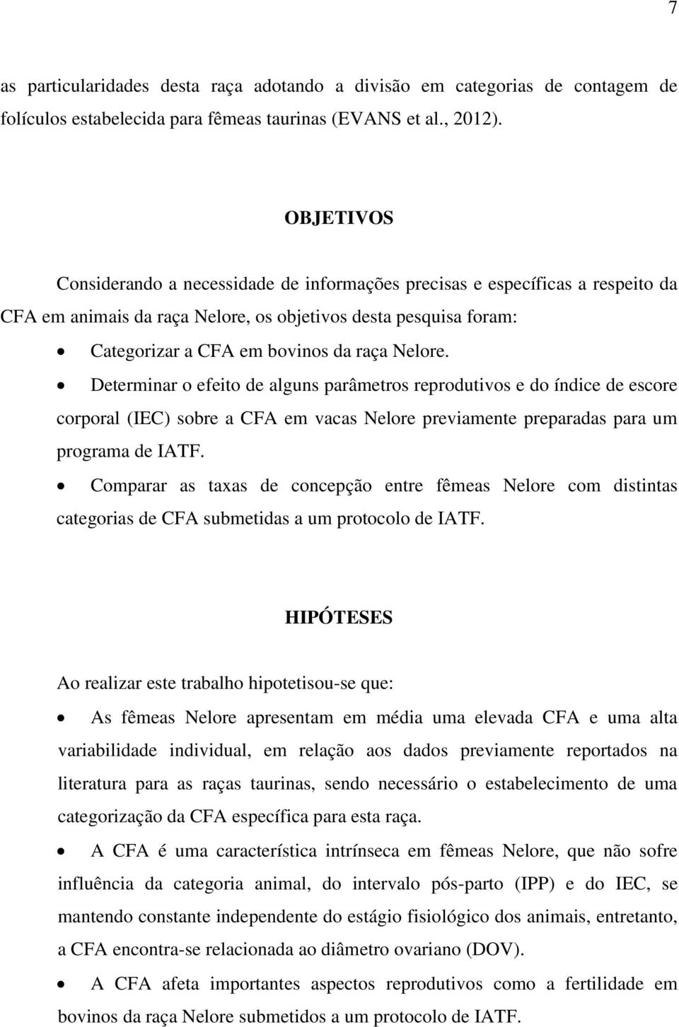 Determinar o efeito de alguns parâmetros reprodutivos e do índice de escore corporal (IEC) sobre a CFA em vacas Nelore previamente preparadas para um programa de IATF.