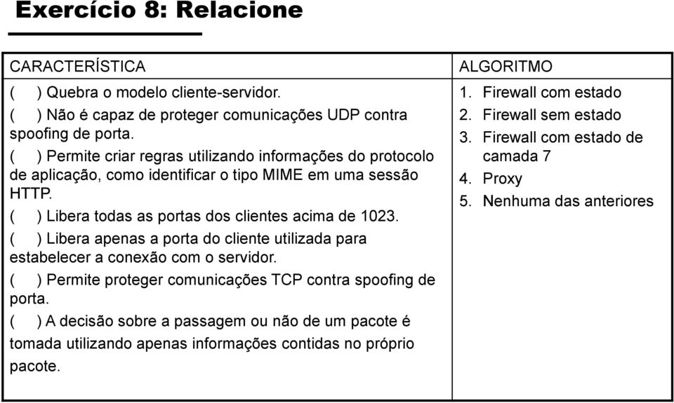 ( ) Libera apenas a porta do cliente utilizada para estabelecer a conexão com o servidor. ( ) Permite proteger comunicações TCP contra spoofing de porta.