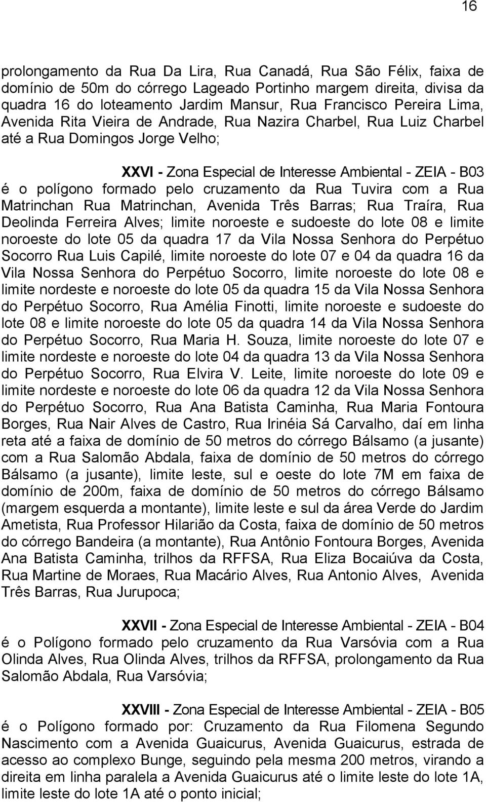 cruzamento da Rua Tuvira com a Rua Matrinchan Rua Matrinchan, Avenida Três Barras; Rua Traíra, Rua Deolinda Ferreira Alves; limite noroeste e sudoeste do lote 08 e limite noroeste do lote 05 da