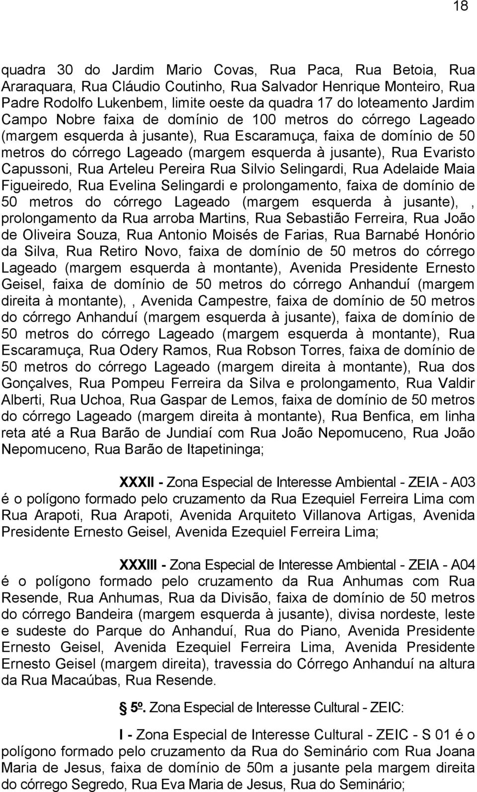 Evaristo Capussoni, Rua Arteleu Pereira Rua Silvio Selingardi, Rua Adelaide Maia Figueiredo, Rua Evelina Selingardi e prolongamento, faixa de domínio de 50 metros do córrego Lageado (margem esquerda