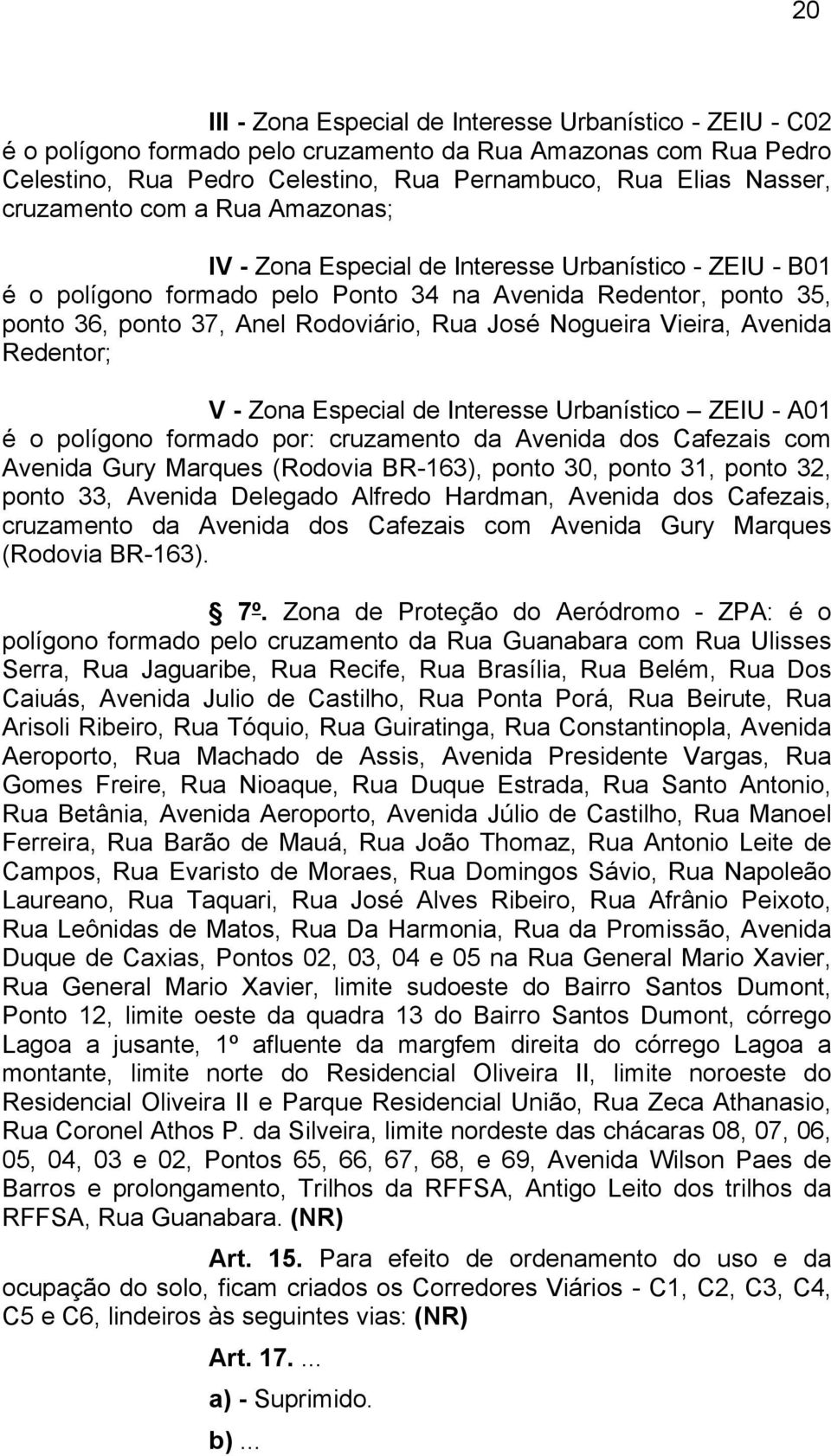 Nogueira Vieira, Avenida Redentor; V - Zona Especial de Interesse Urbanístico ZEIU - A01 é o polígono formado por: cruzamento da Avenida dos Cafezais com Avenida Gury Marques (Rodovia BR-163), ponto