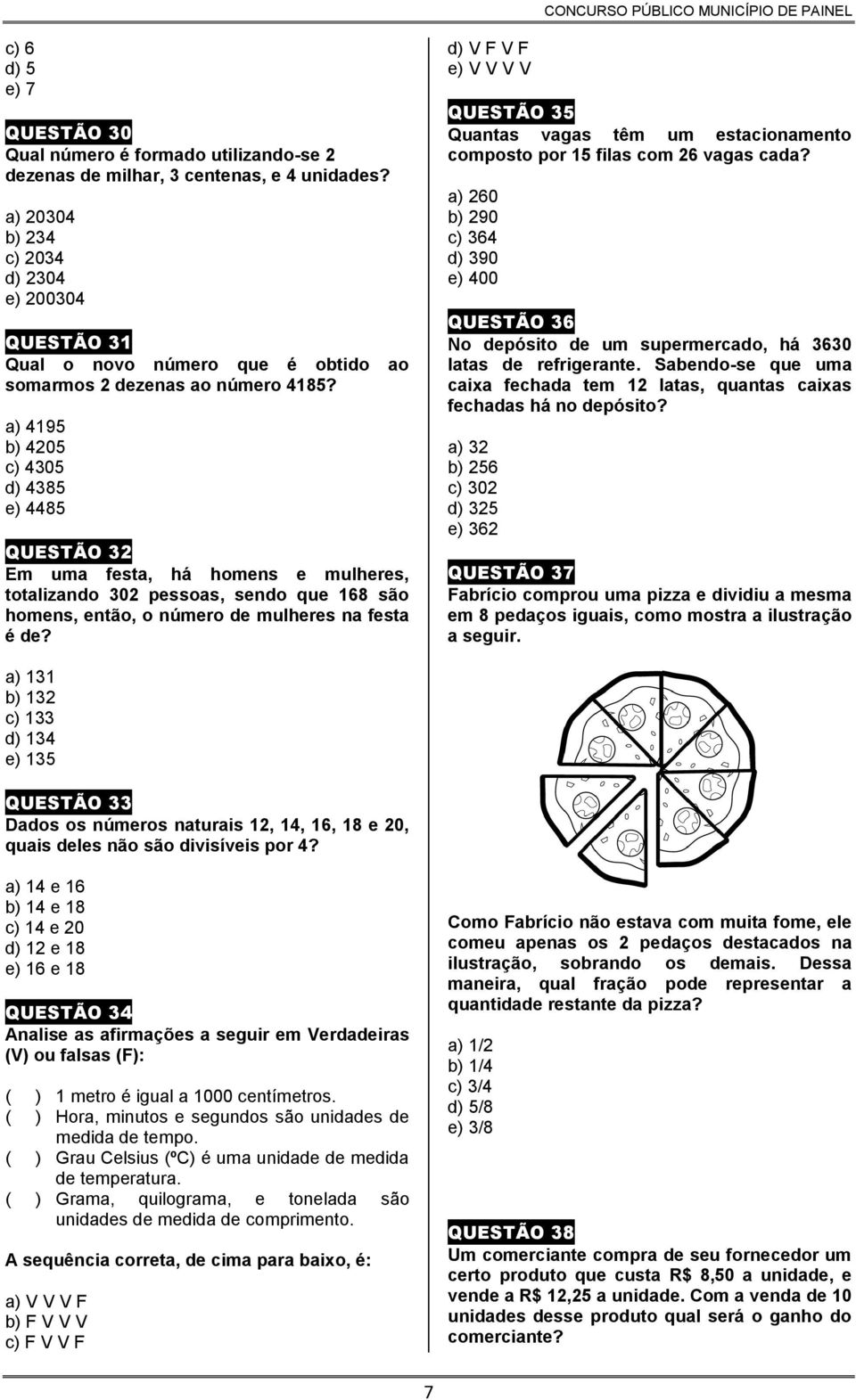 a) 4195 b) 4205 c) 4305 d) 4385 e) 4485 QUESTÃO 32 Em uma festa, há homens e mulheres, totalizando 302 pessoas, sendo que 168 são homens, então, o número de mulheres na festa é de?