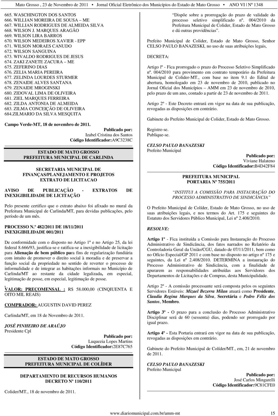 ZENAIDE ALVES SANTANA 679. ZENAIDE MROGINSKI 680. ZIDOVAL LIMA DE OLIVEIRA 681. ZIEL MARQUES FERREIRA 682. ZILDA ANTONIA DE ALMEIDA 683. ZILMA CONCEIÇÃO DE OLIVEIRA 684.