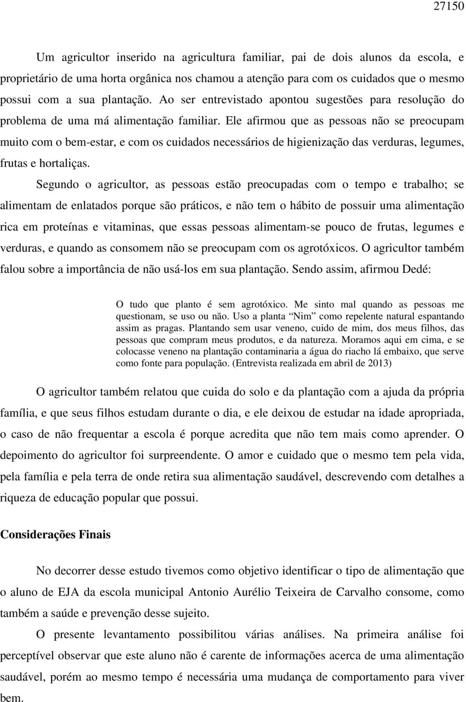 Ele afirmou que as pessoas não se preocupam muito com o bem-estar, e com os cuidados necessários de higienização das verduras, legumes, frutas e hortaliças.