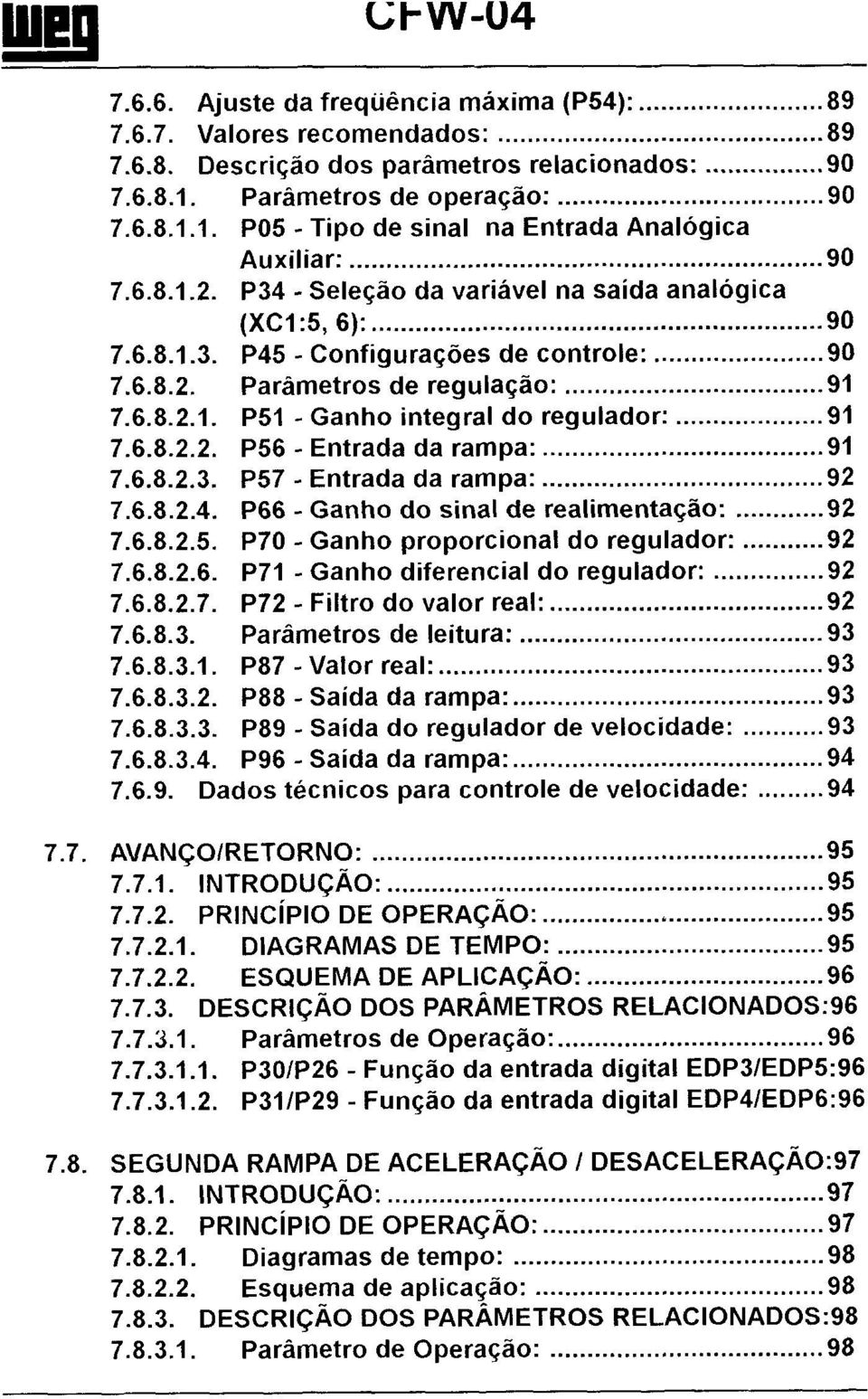 .. 91 7.6.8.2.1. P51 - Ganho integral do regulador:... 91 7.6.8.2.2. P56 Entrada da rampa:... 91 7.6.8.2.3. P57 - Entrada da rampa:... 92 7.6.8.2.4. P66 - Ganho do sinal de realimentação:... 92 7.6.8.2.5. P70 - Ganho proporcional do regulador:.