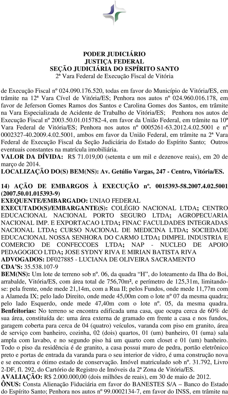 01.015782-4, em favor da União Federal, em trâmite na 10ª Vara Federal de Vitória/ES; Penhora nos autos nº 0005261-63.2012.4.02.