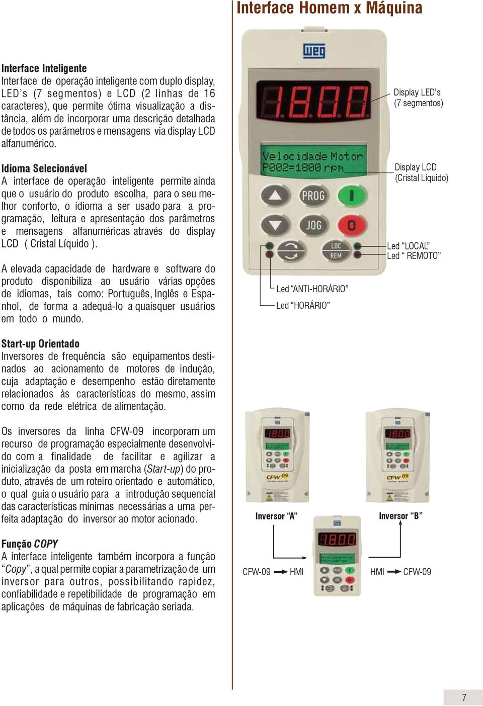 Idioma Selecionável A interface de operação inteligente permite ainda que o usuário do produto escolha, para o seu melhor conforto, o idioma a ser usado para a programação, leitura e apresentação dos