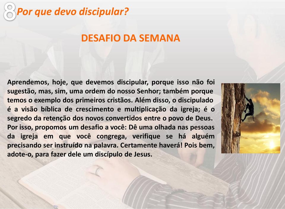 Além disso, o discipulado é a visão bíblica de crescimento e multiplicação da igreja; é o segredo da retenção dos novos convertidos entre o