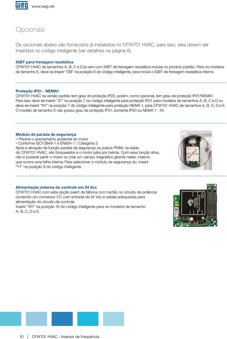 Para os modelos de tamanho E, deve-se Inserir DB na posição 6 do códio inteliente, para incluir o IGBT de frenaem reostática interno.