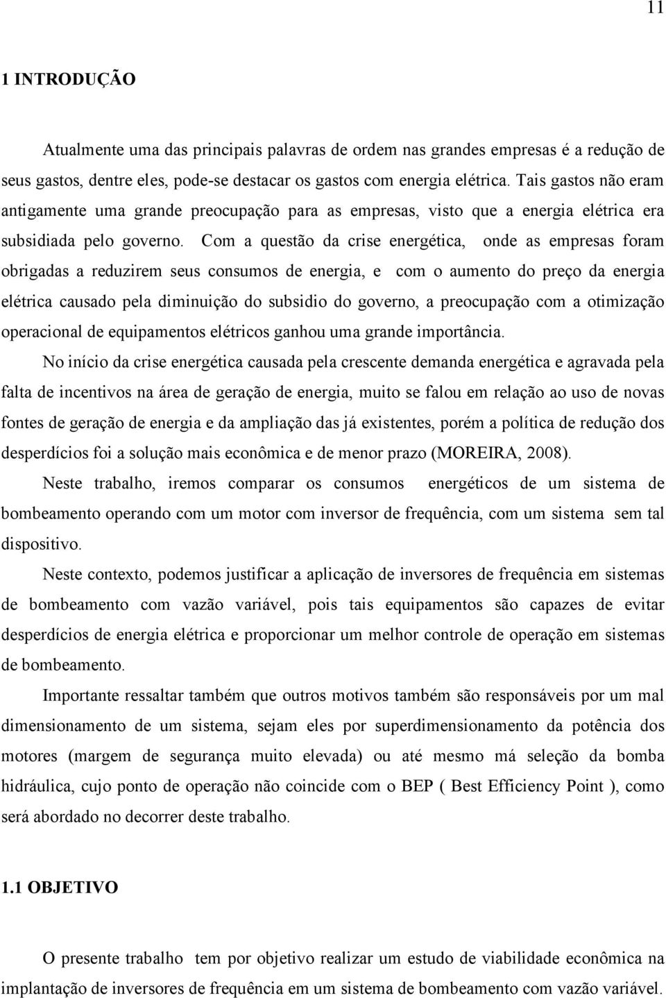 Com a questão da crise energética, onde as empresas foram obrigadas a reduzirem seus consumos de energia, e com o aumento do preço da energia elétrica causado pela diminuição do subsidio do governo,