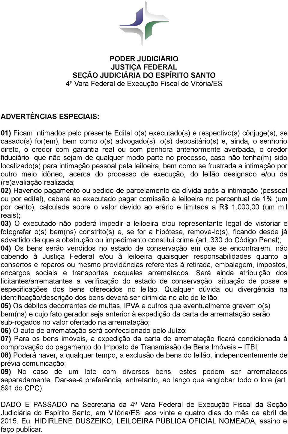 intimação pessoal pela leiloeira, bem como se frustrada a intimação por outro meio idôneo, acerca do processo de execução, do leilão designado e/ou da (re)avaliação realizada; 02) Havendo pagamento