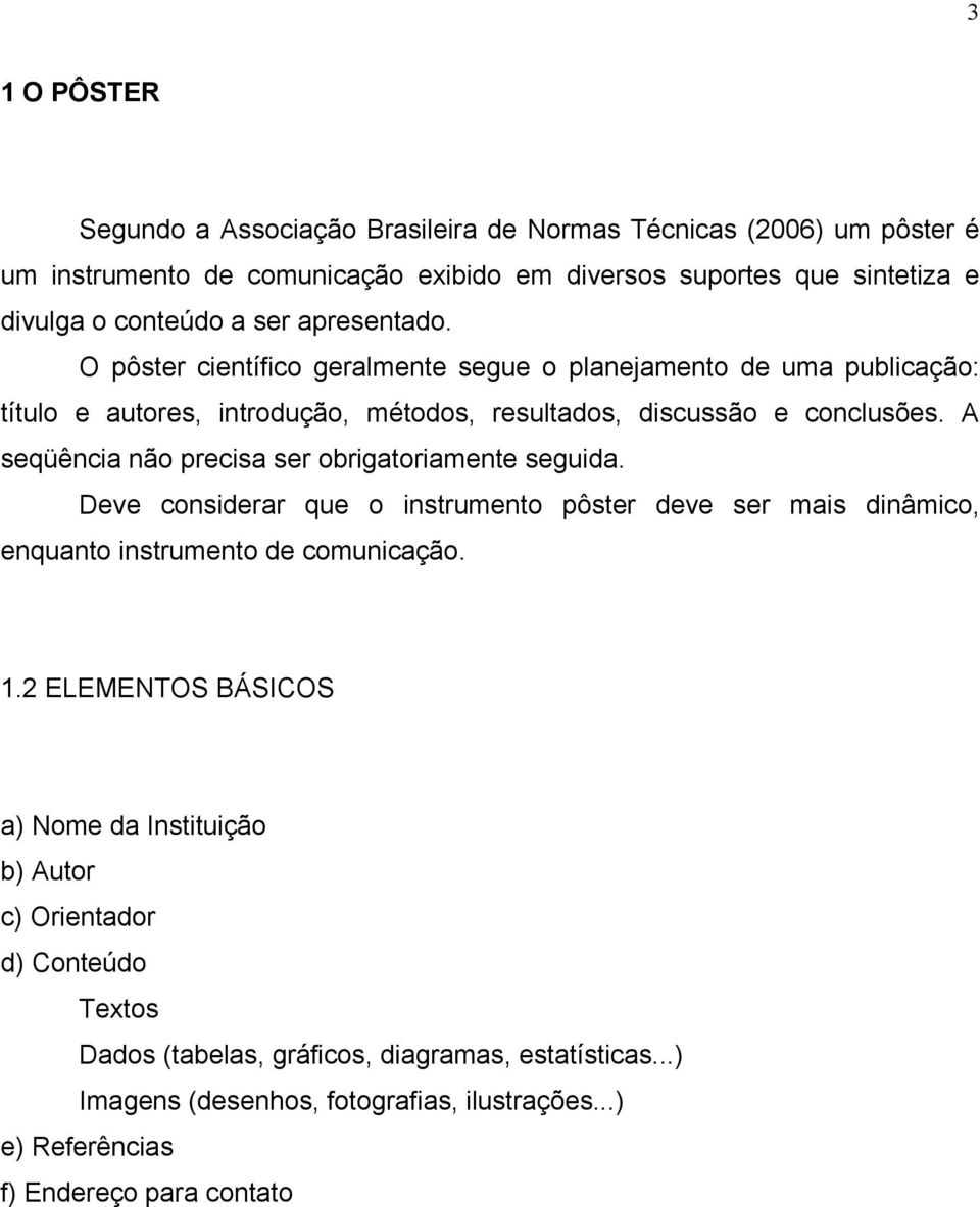 A seqüência não precisa ser obrigatoriamente seguida. Deve considerar que o instrumento pôster deve ser mais dinâmico, enquanto instrumento de comunicação. 1.