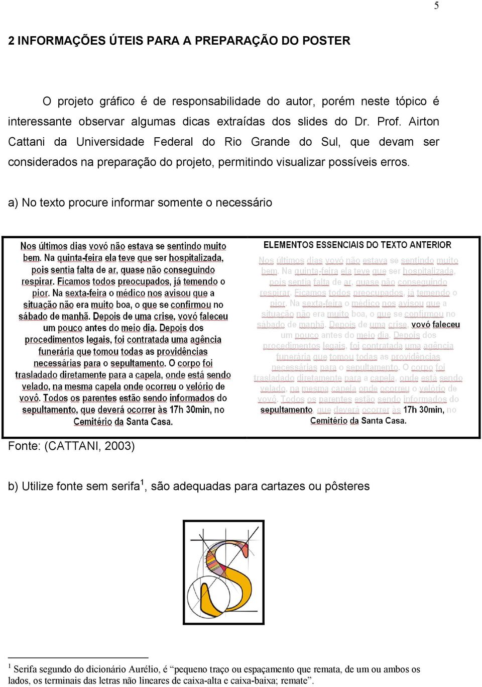 Airton Cattani da Universidade Federal do Rio Grande do Sul, que devam ser considerados na preparação do projeto, permitindo visualizar possíveis erros.