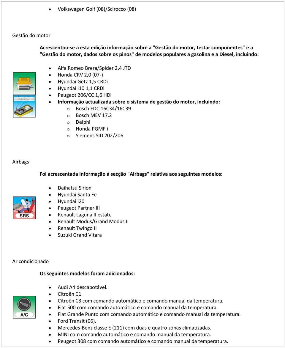 sistema de gestão do motor, incluindo: o Bosch EDC 16C34/16C39 o Bosch MEV 17.