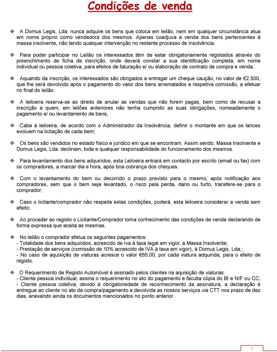 Para poder participar no Leilão os interessados têm de estar obrigatoriamente registados através do preenchimento de ficha de inscrição, onde deverá constar a sua identificação completa, em nome