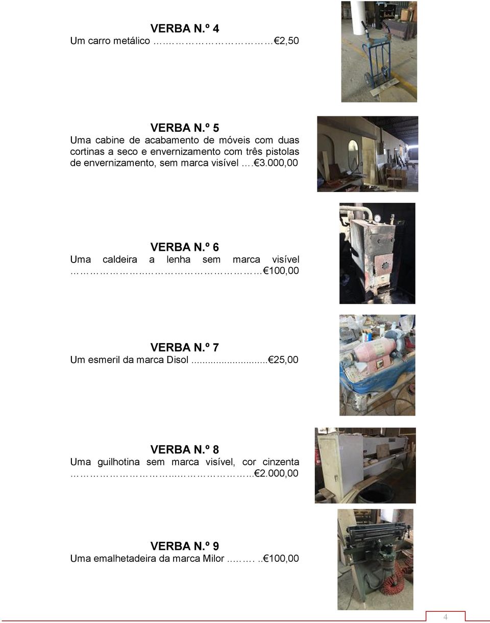 envernizamento, sem marca visível. 3.000,00 VERBA N.º 6 Uma caldeira a lenha sem marca visível.