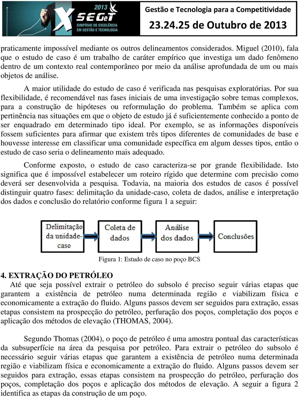 objetos de análise. A maior utilidade do estudo de caso é verificada nas pesquisas exploratórias.